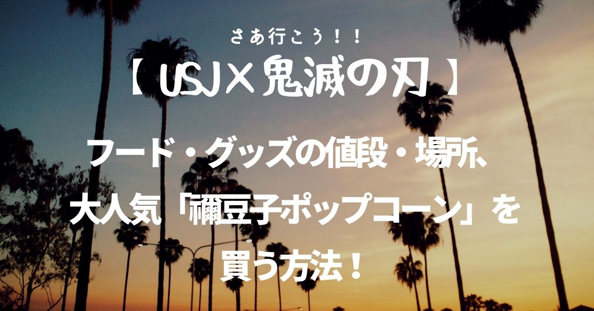 Usj 鬼滅の刃 フード グッズの値段 場所と 大人気禰豆子ポップコーンの買う方法 ミホの日和見ｄｉａｒｙ