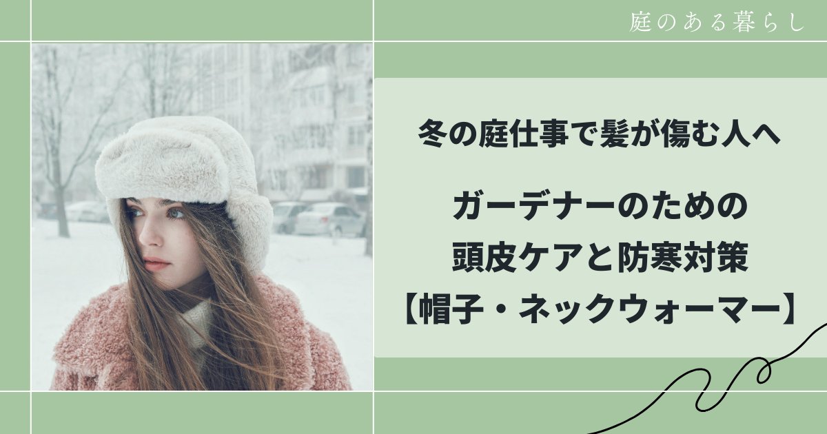 冬の庭仕事で髪が傷む人へ｜ガーデナーのための頭皮ケアと防寒対策【帽子・ネックウォーマー】